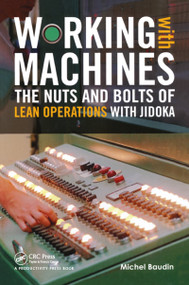 Working with Machines (The Nuts and Bolts of Lean Operations with Jidoka) by Michel Baudin, 9781563273292