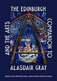 The Edinburgh Companion to Alasdair Gray and the Arts by Marie-Odile Pittin-Hedon, Camille Manfredi, Kirsten Stirling, 9781399551373