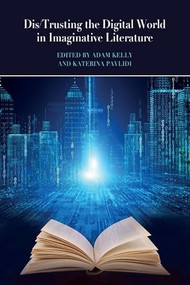 Dis/Trusting the Digital World in Imaginative Literature by Adam Kelly, Katerina Pavlidi, 9781399551977