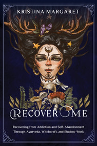 Recover Me (Recovering from Addiction and Self-Abandonment Through Ayurveda, Witchcraft, and Shadow Work) by Kristina Margaret, 9781618521408