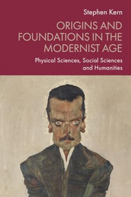Origins and Foundations in the Modernist Age (Physical Sciences, Social Sciences and Humanities) by Stephen Kern, 9781399565882