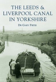 The Leeds and Liverpool Canal in Yorkshire by Gary Firth, Gary Firth, 9780752416311