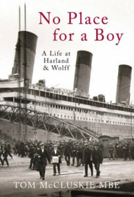 No Place For A Boy (A Life at Harland & Wolff) by Tom McCluskie, Tom McCluskie, 9780752442167