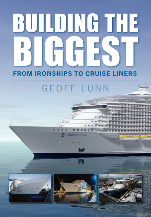 Building the Biggest (From Ironships to Cruise Liners) by Geoff Lunn, 9780752450797
