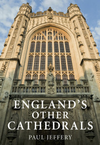 England's Other Cathedrals by Paul Jeffery, Paul Jeffery, 9780752453477