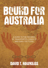 Bound for Australia (A Guide to the Records of Transported Convicts and Early Settlers) by David T Hawkings, David T. Hawkings, 9780752460185