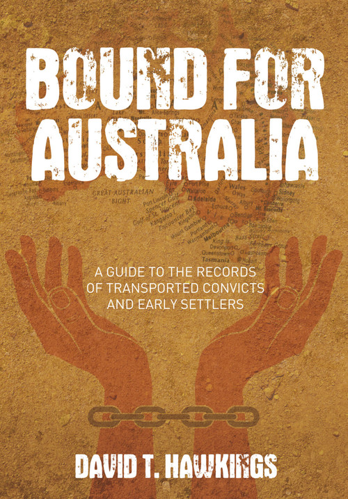 Bound for Australia (A Guide to the Records of Transported Convicts and Early Settlers) by David T Hawkings, David T. Hawkings, 9780752460185