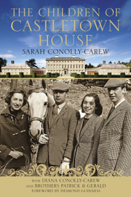 The Children of Castletown House by Sarah Conolly-Carew, Sarah Conolly-Carew, Diana Conolly-Carew, Desmond Guinness, Patrick Conolly-Carew, Gerald Conolly-Carew, Desmond Guinness, 9781845887506