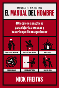 El manual del hombre (48 lecciones prácticas para dejar las excusas y hacer lo que tienes que hacer) (Spanish Edition) by Nick Freitas, 9781400263691