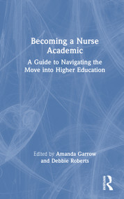 Becoming a Nurse Academic (A Guide to Navigating the Move into Higher Education) by Amanda Garrow, Debbie Roberts, 9781041133100