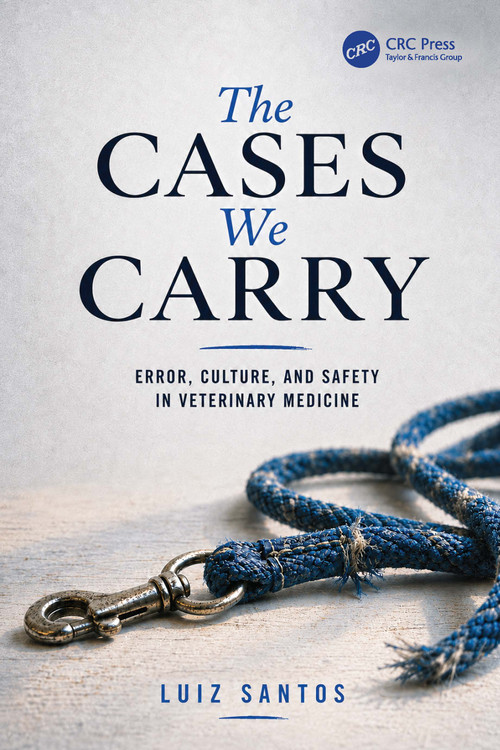 The Cases We Carry (Error, Culture, and Safety in Veterinary Medicine) by Luiz Santos, 9781041444138
