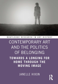 Contemporary Art and the Politics of Belonging (Towards a Longing for Home through the Moving Image) by Janelle Hixon, 9781041127000
