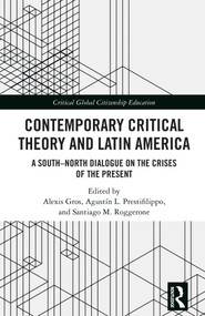 Contemporary Critical Theory and Latin America (A South-North Dialogue on the Crises of the Present) by Alexis Gros, Agustín L. Prestifilippo, Santiago M. Roggerone, 9781041012559