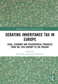 Debating Inheritance Tax in Europe (Legal, Economic and Philosophical Struggles from the 18th Century to the Present) by Éric Fabri, Simon Watteyne, 9781041152071