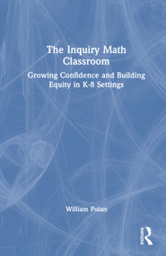 The Inquiry Math Classroom (Growing Confidence and Building Equity in K-8 Settings) by William Polan, 9781041079392