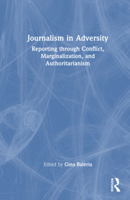 Journalism in Adversity (Reporting through Conflict, Marginalization, and Authoritarianism) by Gina Baleria, 9781041140764