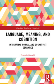 Language, Meaning, and Cognition (Integrating Formal and Cognitivist Semantics) by Prakash Mondal, 9781041363569