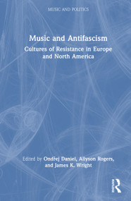 Music and Antifascism (Cultures of Resistance in Europe and North America) by Ondřej Daniel, Allyson Rogers, James K. Wright, 9781041129479