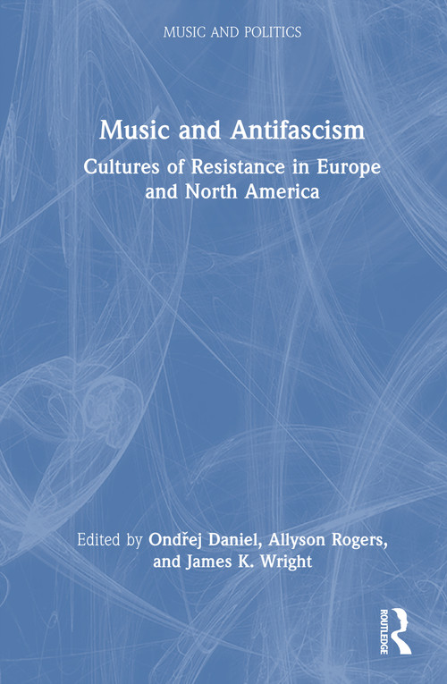 Music and Antifascism (Cultures of Resistance in Europe and North America) by Ondřej Daniel, Allyson Rogers, James K. Wright, 9781041129479