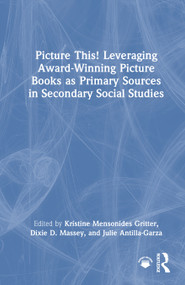 Picture This! Leveraging Award-Winning Picture Books as Primary Sources in Secondary Social Studies by Kristine Gritter, Dixie D. Massey, Julie Antilla-Garza, 9781041083313