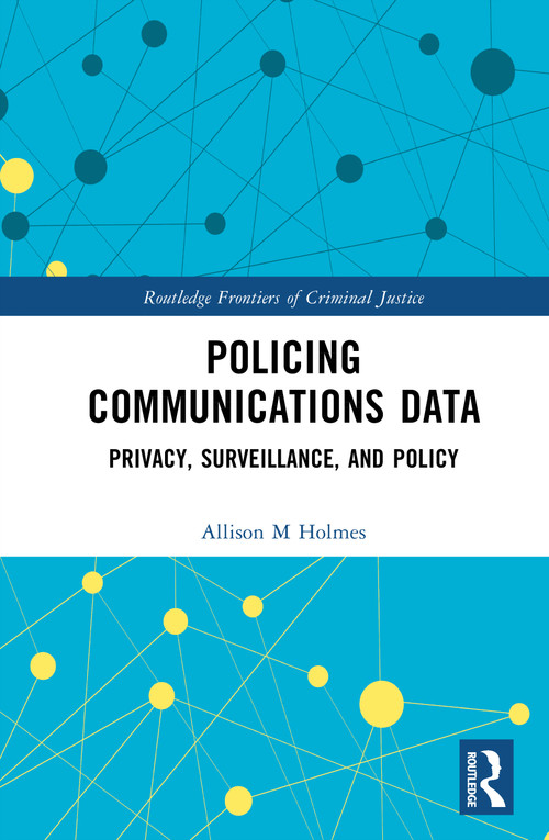 Policing Communications Data (Privacy, Surveillance, and Policy) by Allison M Holmes, 9781032567921
