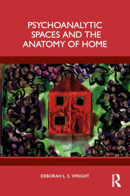 Psychoanalytic Spaces and the Anatomy of Home by Deborah L. S. Wright, 9781041105367