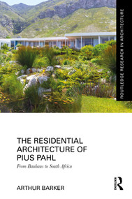 The Residential Architecture of Pius Pahl (From Bauhaus to South Africa) by Arthur Barker, 9781041383215