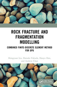 Rock Fracture and Fragmentation Modelling (Combined Finite-Discrete Element Method for GPU) by Hongyuan Liu, Daisuke Fukuda, Haoyu Han, Andrew Chan, 9781041030249