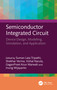 Semiconductor Integrated Circuit (Device Design, Modeling, Simulation, and Application) by Suman Lata Tripathi, Shekhar Verma, Vishal Narula, GaganPreet Kour Marwah, Inung Wijayanto, 9781041082187