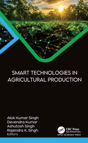 Smart Technologies in Agricultural Production by Alok Kumar Singh, Devendra Kumar, Ashutosh Singh, Rajendra K Singh, 9781779643124