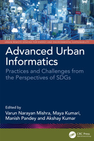 Advanced Urban Informatics (Practices and Challenges from the Perspectives of SDGs) by Varun Narayan Mishra, Maya Kumari, Manish Pandey, Akshay Kumar, 9781032955063