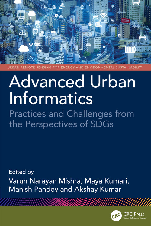 Advanced Urban Informatics (Practices and Challenges from the Perspectives of SDGs) by Varun Narayan Mishra, Maya Kumari, Manish Pandey, Akshay Kumar, 9781032955063