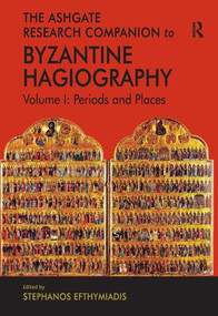 The Ashgate Research Companion to Byzantine Hagiography (Volume I: Periods and Places) by Stephanos Efthymiadis, 9780754650331