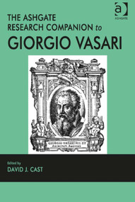 The Ashgate Research Companion to Giorgio Vasari by David J. Cast, 9781409408475