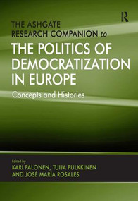 The Ashgate Research Companion to the Politics of Democratization in Europe (Concepts and Histories) by Tuija Pulkkinen, Kari Palonen, 9780754672500
