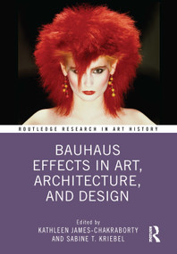 Bauhaus Effects in Art, Architecture, and Design by Kathleen James-Chakraborty, Sabine T. Kriebel, 9781032205397
