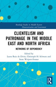 Clientelism and Patronage in the Middle East and North Africa (Networks of Dependency) by Laura Ruiz de Elvira, Christoph Schwarz, Irene Weipert-Fenner, 9780815347378