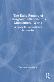 The Daily Routine of Intergroup Relations in a Multicultural World (A Symbolic Interactionist Perspective) by Theodoric Manley Jr., 9781032968445
