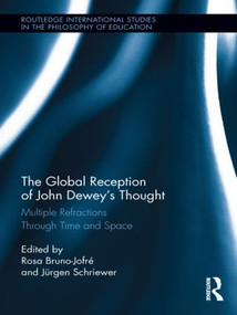 The Global Reception of John Dewey's Thought (Multiple Refractions Through Time and Space) by Rosa Bruno-Jofré, Jürgen Schriewer, 9780415898881
