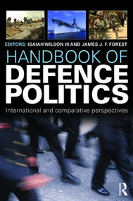 Handbook of Defence Politics (International and Comparative Perspectives) by Isaiah "Ike" Wilson III, James J.F. Forrest, 9781857434439