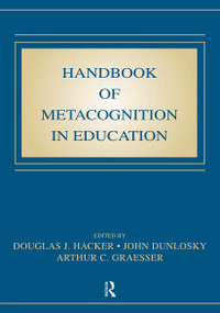 Handbook of Metacognition in Education by Douglas J. Hacker, John Dunlosky, Arthur C. Graesser, 9780805863543