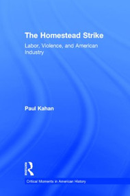 The Homestead Strike (Labor, Violence, and American Industry) by Paul Kahan, 9780415531931