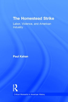 The Homestead Strike (Labor, Violence, and American Industry) by Paul Kahan, 9780415531931