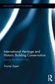 International Heritage and Historic Building Conservation (Saving the World's Past) by Zeynep Aygen, 9780415888141
