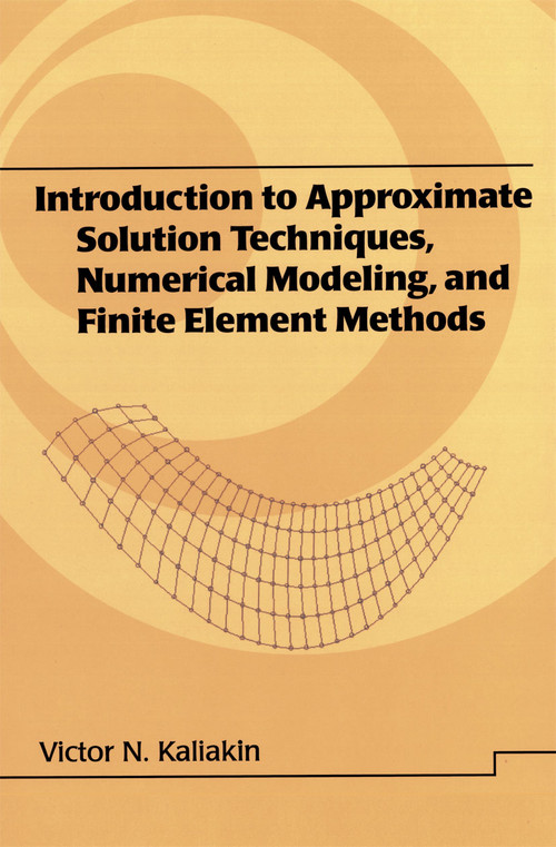 Introduction to Approximate Solution Techniques, Numerical Modeling, and Finite Element Methods by Victor N. Kaliakin, 9780824706791