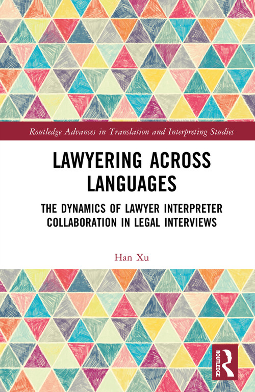 Lawyering Across Languages (The Dynamics of Lawyer Interpreter Collaboration in Legal Interviews) by Han Xu, 9781041089155