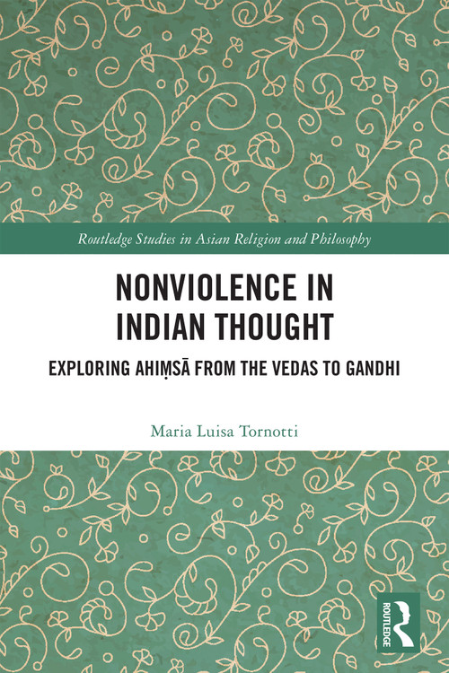 Nonviolence in Indian Thought (Exploring Ahiṃsā from the Vedas to Gandhi) by Maria Luisa Tornotti, 9781041306474
