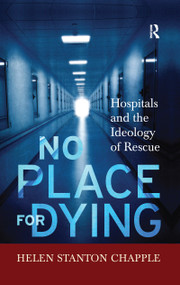 No Place For Dying (Hospitals and the Ideology of Rescue) by Helen Stanton Chapple, 9781598744026