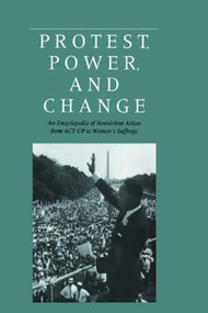 Protest, Power, and Change (An Encyclopedia of Nonviolent Action from ACT-UP to Women's Suffrage) by Roger S. Powers, William B. Vogele, Christopher Kruegler, Ronald M. McCarthy, 9780815309130