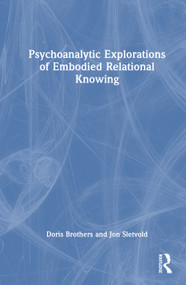 Psychoanalytic Explorations of Embodied Relational Knowing by Doris Brothers, Jon Sletvold, 9781032784403